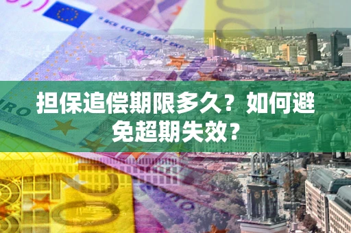 北京担保追偿期限多久?如何避免超期失效? 北京担保追偿期限多久?如何避免超期失效?