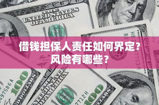 北京借钱担保人责任如何界定?风险有哪些? 北京借钱担保人责任如何界定?风险有哪些?