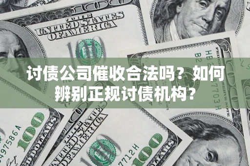 北京讨债公司催收合法吗？如何辨别正规讨债机构？