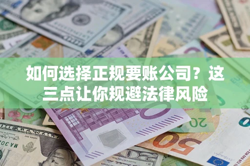 北京如何选择正规要账公司？这三点让你规避法律风险