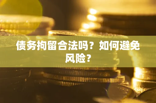 北京债务拘留合法吗？如何避免风险？