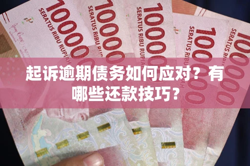 北京起诉逾期债务如何应对？有哪些还款技巧？