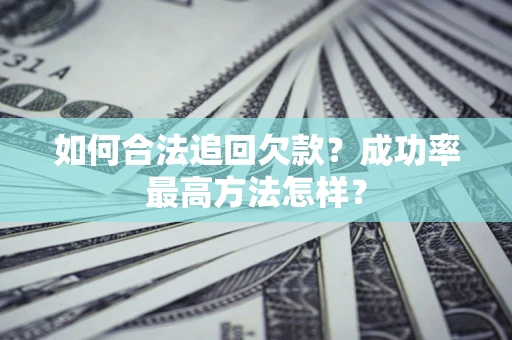 北京如何合法追回欠款？成功率最高方法怎样？