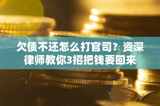 北京欠债不还怎么打官司？资深律师教你3招把钱要回来