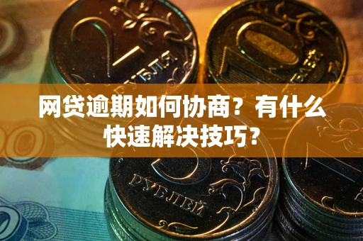 北京网贷逾期如何协商？有什么快速解决技巧？