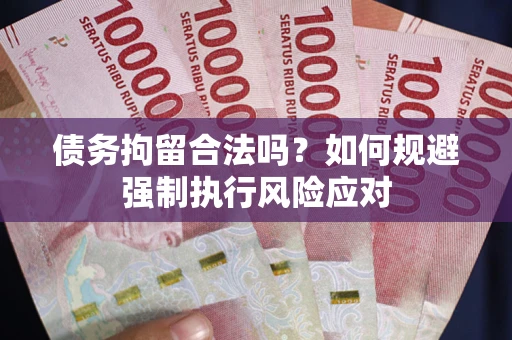 北京债务拘留合法吗？如何规避强制执行风险应对