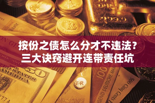 北京按份之债怎么分才不违法？三大诀窍避开连带责任坑