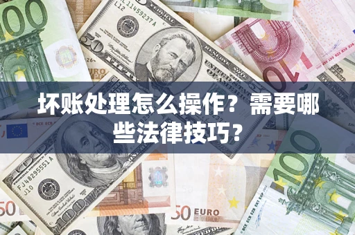 北京坏账处理怎么操作？需要哪些法律技巧？