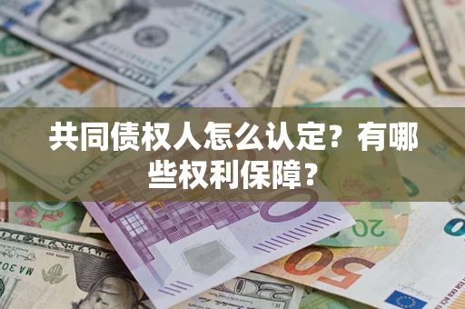北京共同债权人怎么认定？有哪些权利保障？