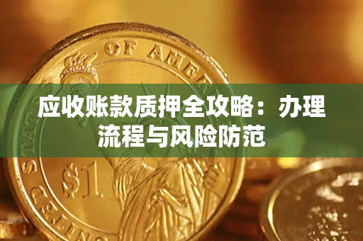 北京应收账款质押全攻略：办理流程与风险防范