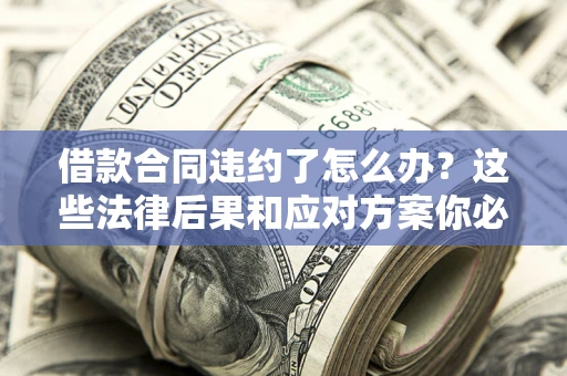 北京借款合同违约了怎么办？这些法律后果和应对方案你必须知道