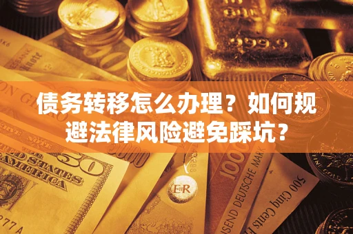 北京债务转移怎么办理？如何规避法律风险避免踩坑？
