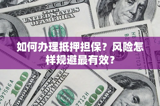 北京如何办理抵押担保？风险怎样规避最有效？