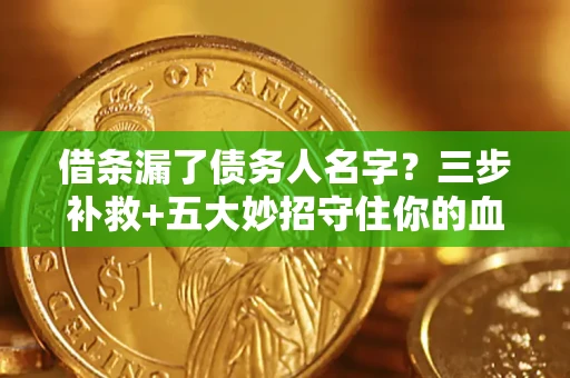 北京借条漏了债务人名字？三步补救+五大妙招守住你的血汗钱