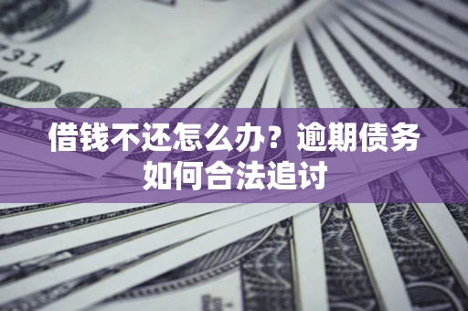北京借钱不还怎么办？逾期债务如何合法追讨
