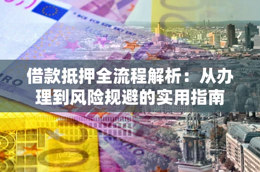 北京借款抵押全流程解析：从办理到风险规避的实用指南