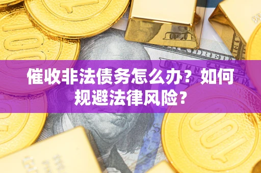 北京催收非法债务怎么办？如何规避法律风险？