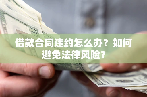 北京借款合同违约怎么办？如何避免法律风险？
